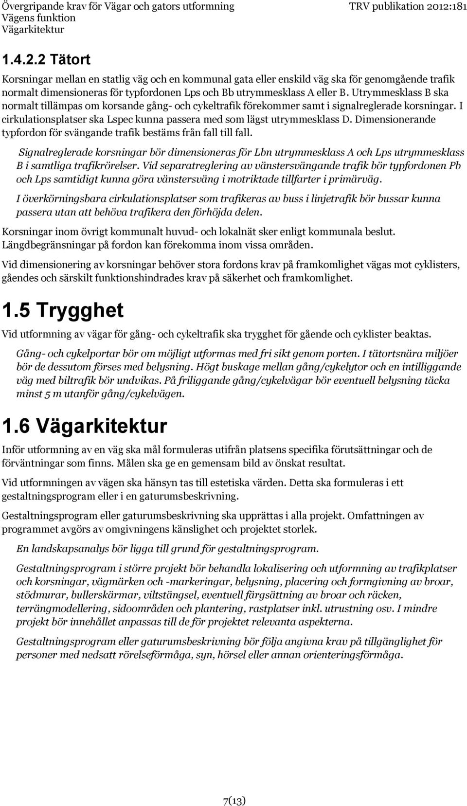 Utrymmesklass B ska normalt tillämpas om korsande gång- och cykeltrafik förekommer samt i signalreglerade korsningar. I cirkulationsplatser ska Lspec kunna passera med som lägst utrymmesklass D.