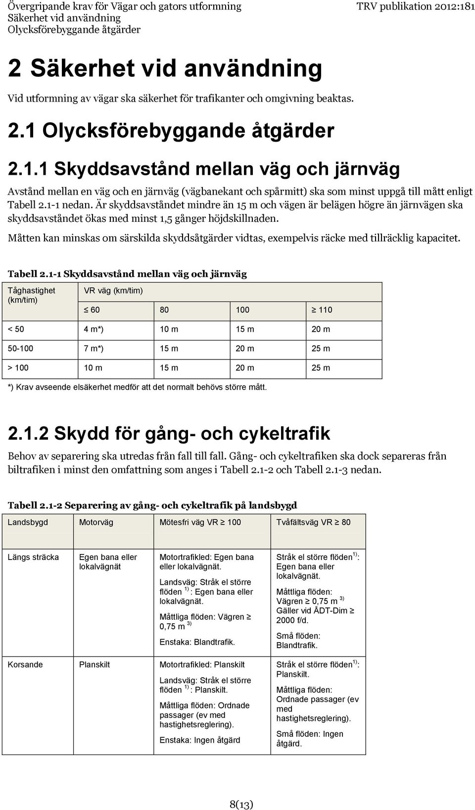 Är skyddsavståndet mindre än 15 m och vägen är belägen högre än järnvägen ska skyddsavståndet ökas med minst 1,5 gånger höjdskillnaden.
