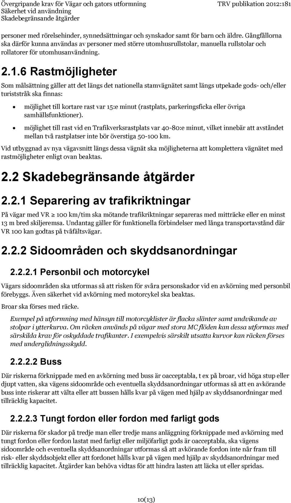 6 Rastmöjligheter Som målsättning gäller att det längs det nationella stamvägnätet samt längs utpekade gods- och/eller turiststråk ska finnas: möjlighet till kortare rast var 15:e minut (rastplats,