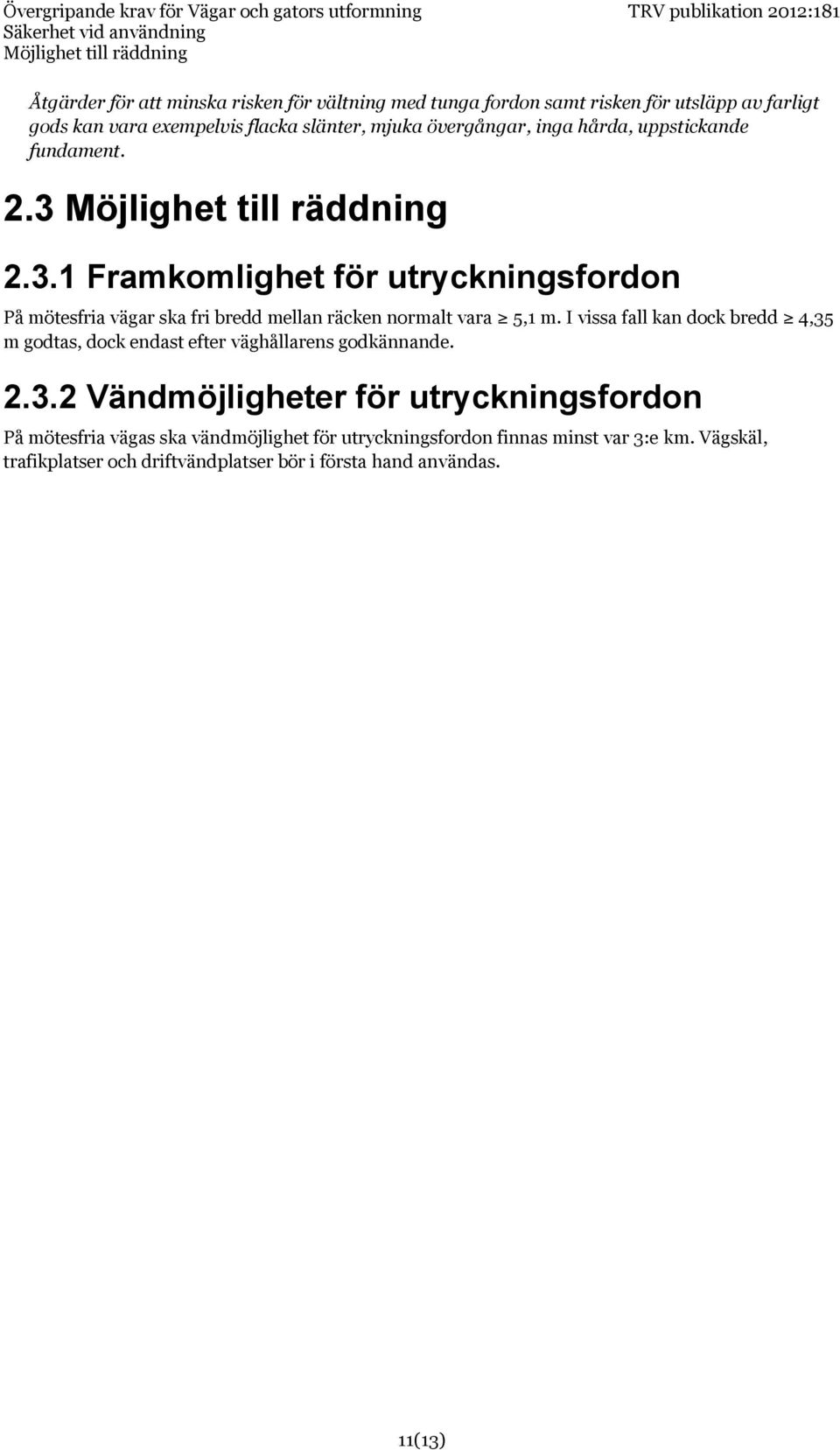 Möjlighet till räddning 2.3.1 Framkomlighet för utryckningsfordon På mötesfria vägar ska fri bredd mellan räcken normalt vara 5,1 m.