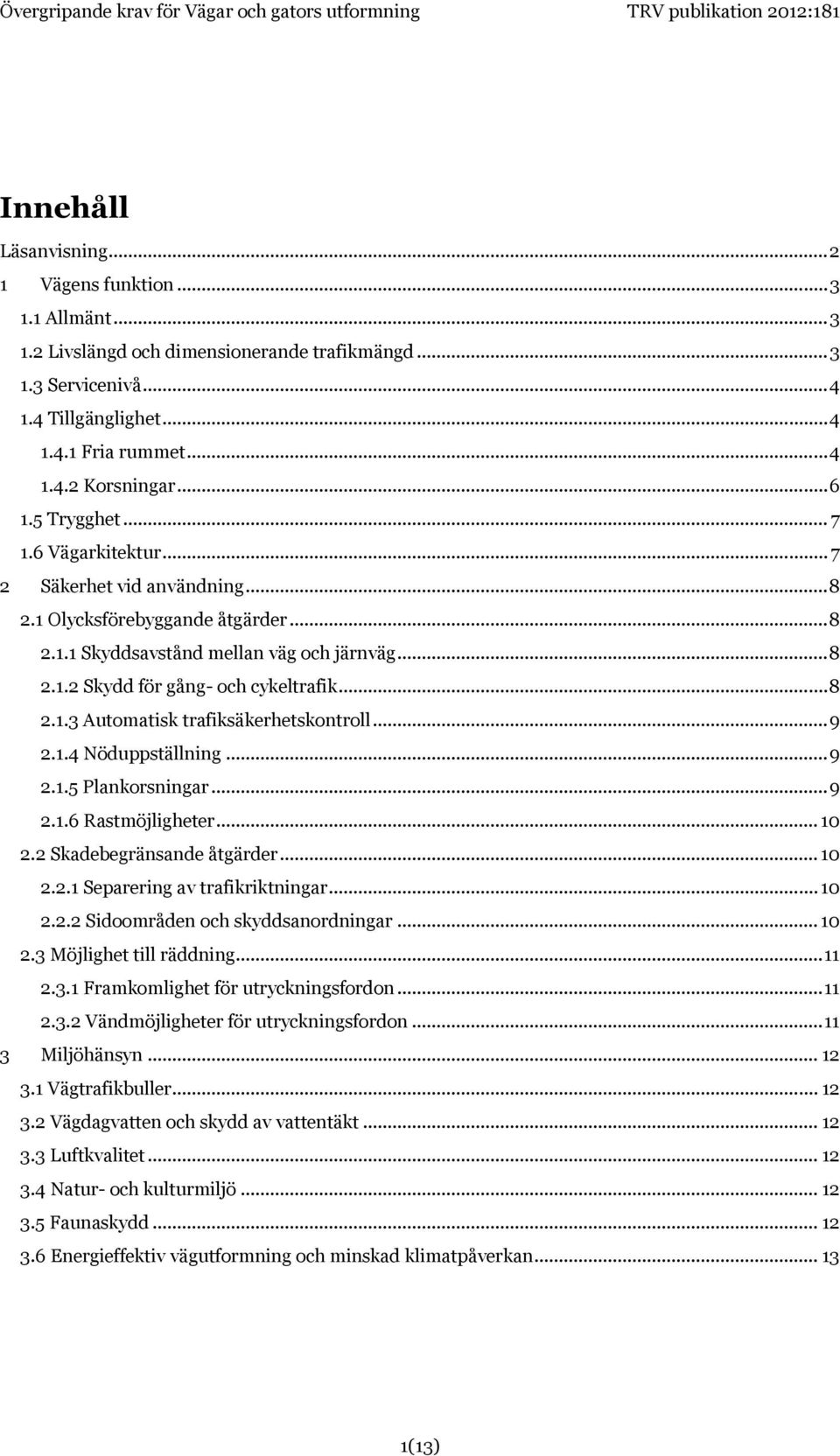 .. 8 2.1.3 Automatisk trafiksäkerhetskontroll... 9 2.1.4 Nöduppställning... 9 2.1.5 Plankorsningar... 9 2.1.6 Rastmöjligheter... 10 2.2 Skadebegränsande åtgärder... 10 2.2.1 Separering av trafikriktningar.