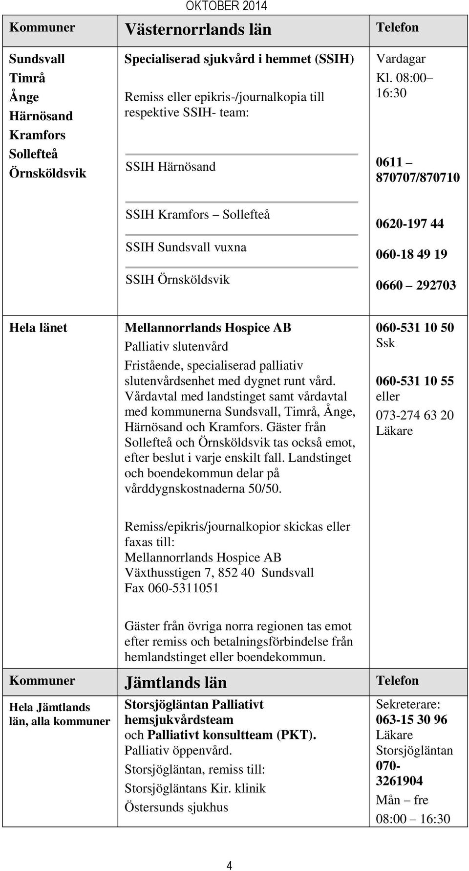 specialiserad palliativ slutenvårdsenhet med dygnet runt vård. Vårdavtal med landstinget samt vårdavtal med kommunerna Sundsvall, Timrå, Ånge, Härnösand och Kramfors.