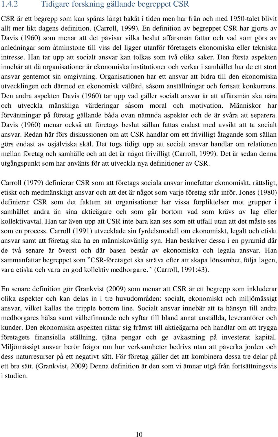 företagets ekonomiska eller tekniska intresse. Han tar upp att socialt ansvar kan tolkas som två olika saker.