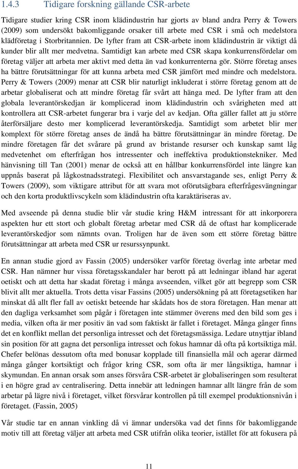 Samtidigt kan arbete med CSR skapa konkurrensfördelar om företag väljer att arbeta mer aktivt med detta än vad konkurrenterna gör.