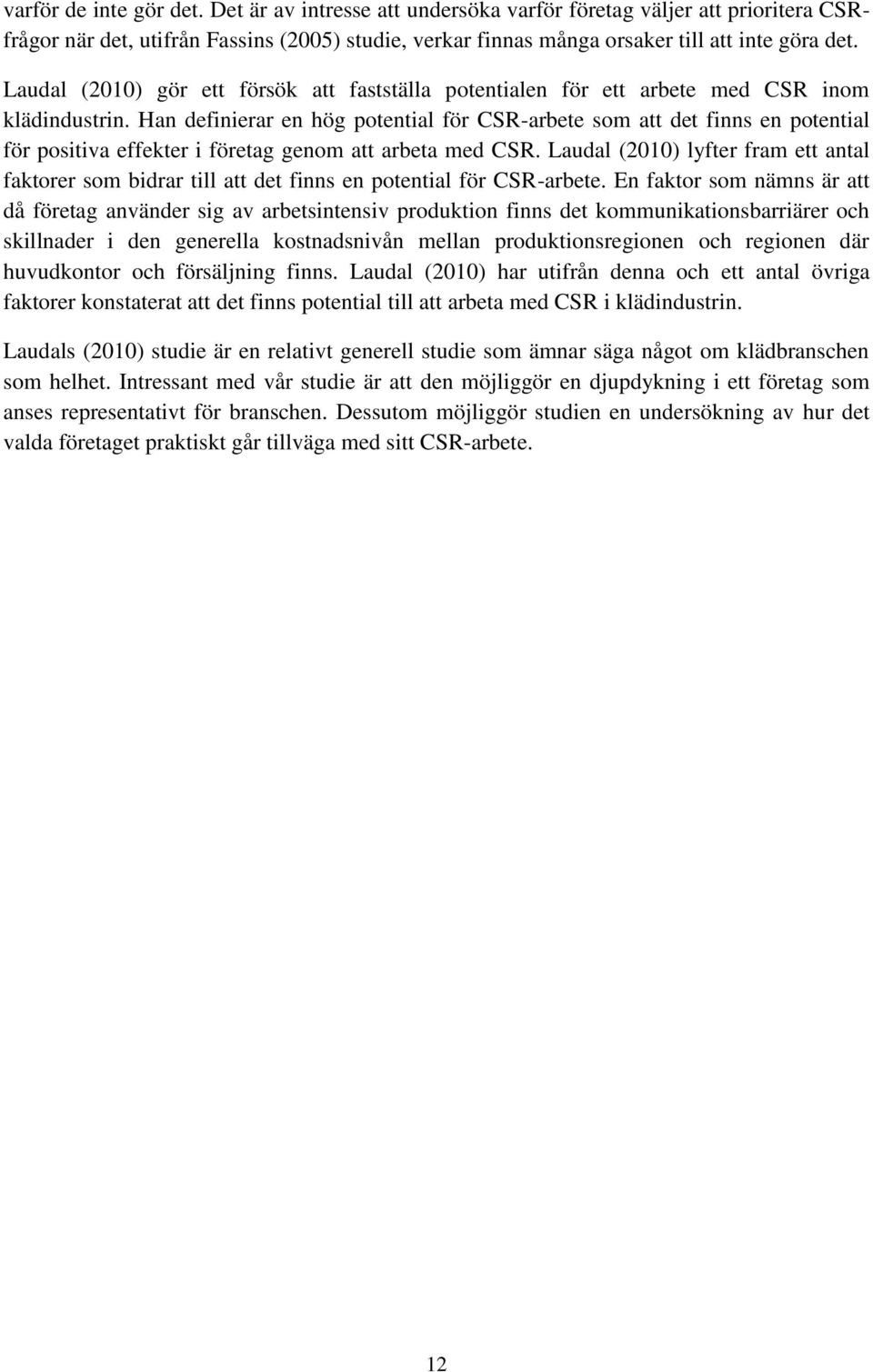 Han definierar en hög potential för CSR-arbete som att det finns en potential för positiva effekter i företag genom att arbeta med CSR.