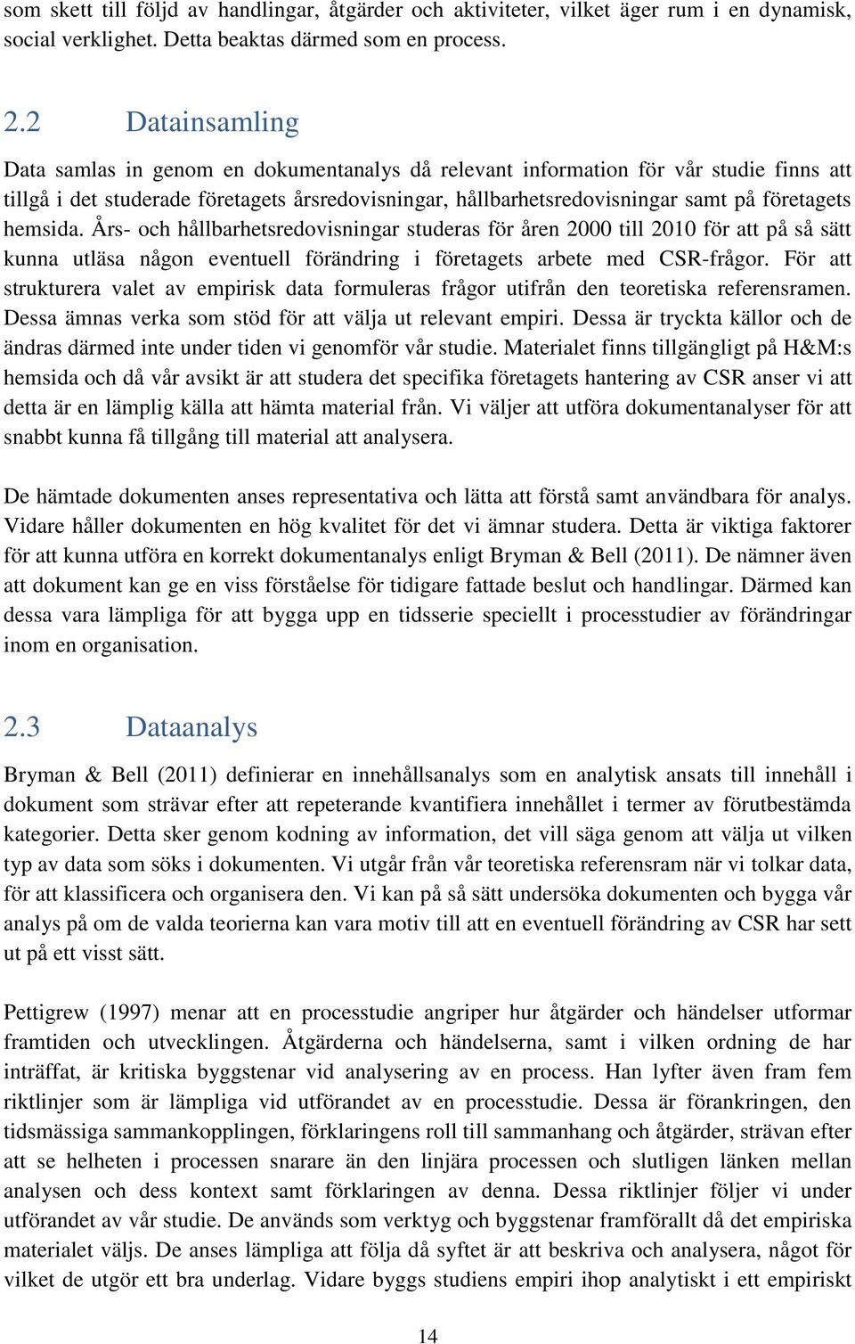 hemsida. Års- och hållbarhetsredovisningar studeras för åren 2000 till 2010 för att på så sätt kunna utläsa någon eventuell förändring i företagets arbete med CSR-frågor.