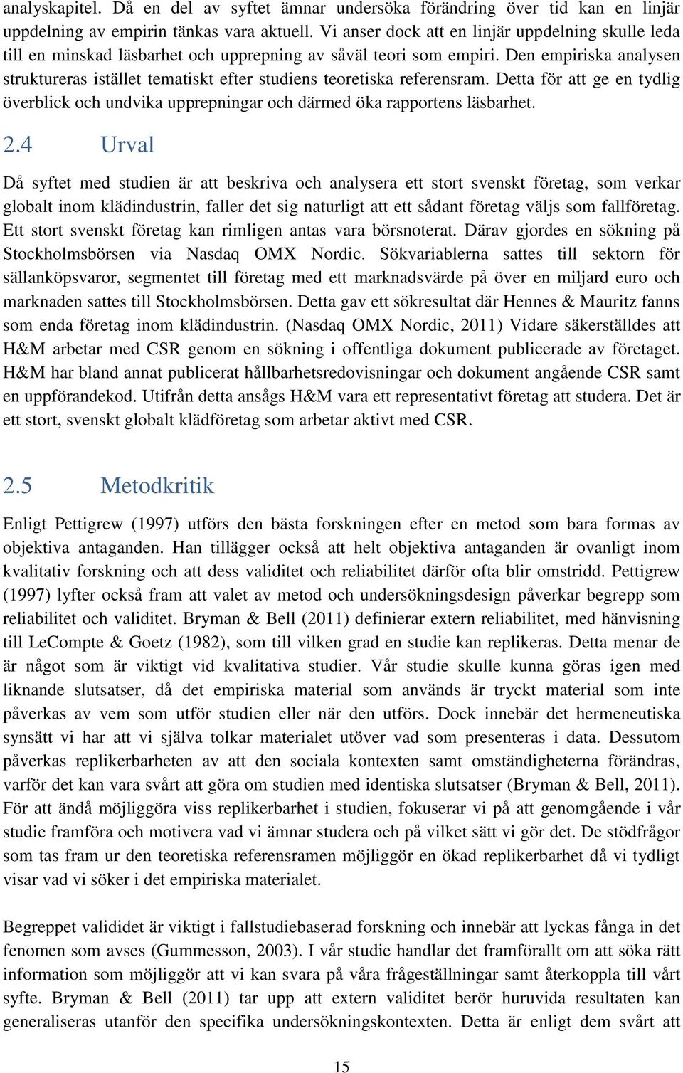 Den empiriska analysen struktureras istället tematiskt efter studiens teoretiska referensram. Detta för att ge en tydlig överblick och undvika upprepningar och därmed öka rapportens läsbarhet. 2.