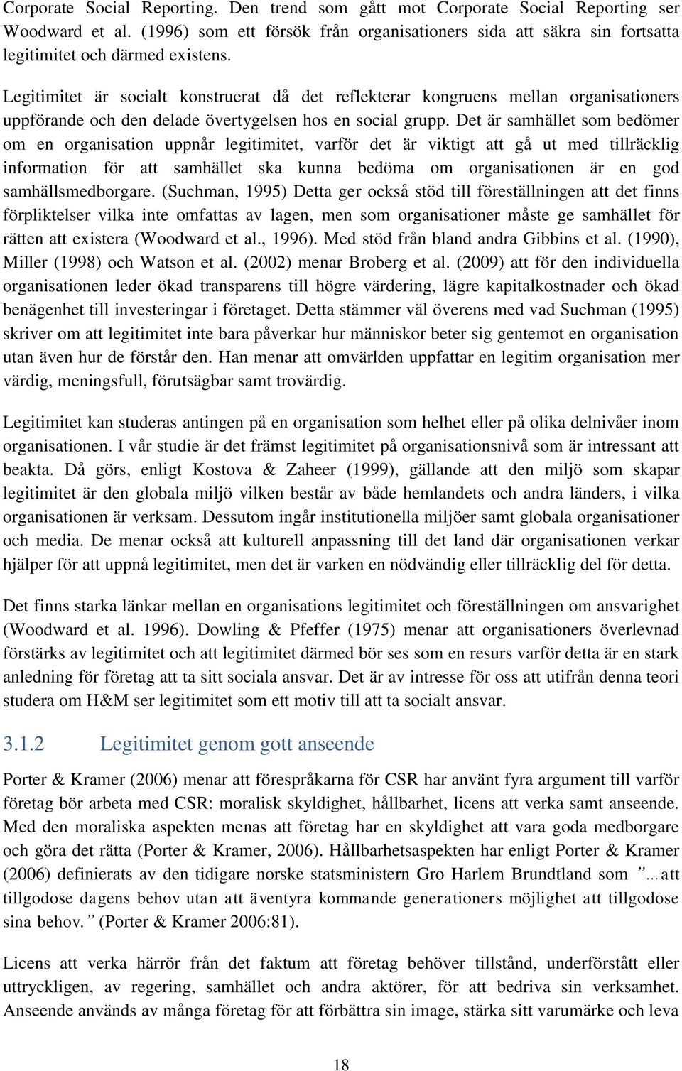 Legitimitet är socialt konstruerat då det reflekterar kongruens mellan organisationers uppförande och den delade övertygelsen hos en social grupp.
