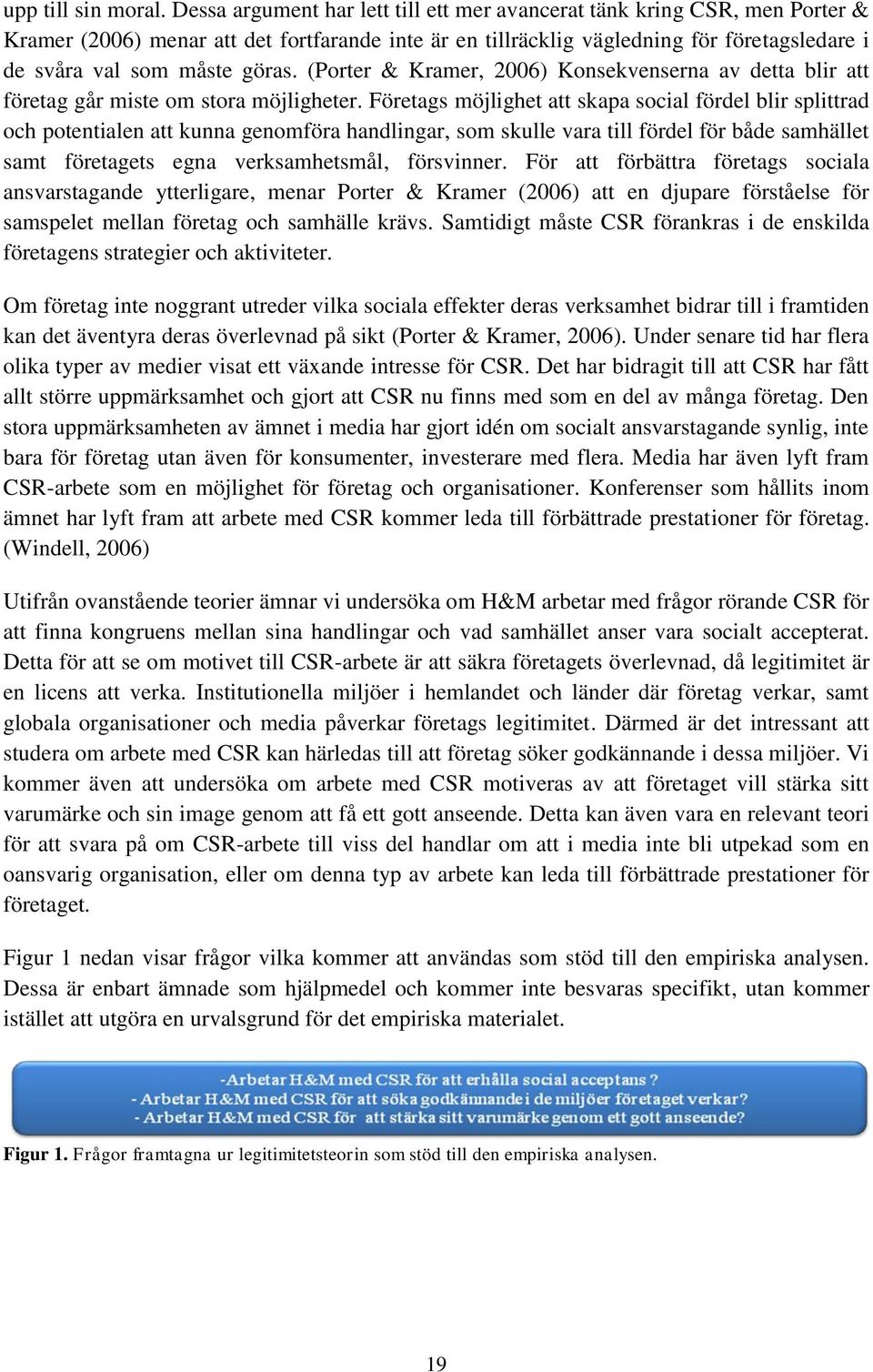 (Porter & Kramer, 2006) Konsekvenserna av detta blir att företag går miste om stora möjligheter.
