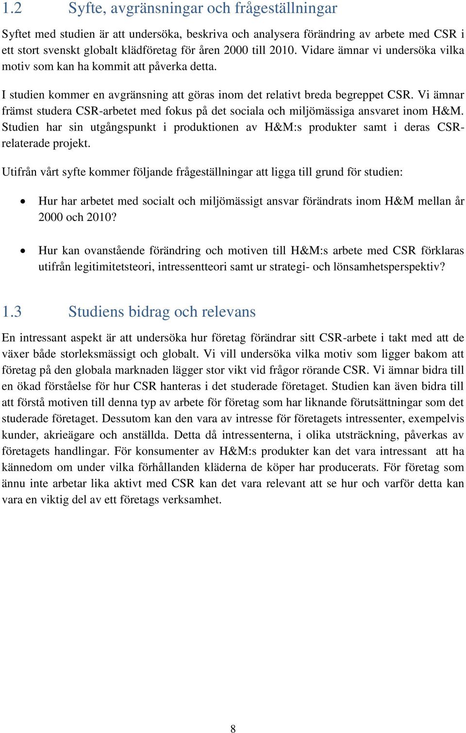 Vi ämnar främst studera CSR-arbetet med fokus på det sociala och miljömässiga ansvaret inom H&M. Studien har sin utgångspunkt i produktionen av H&M:s produkter samt i deras CSRrelaterade projekt.