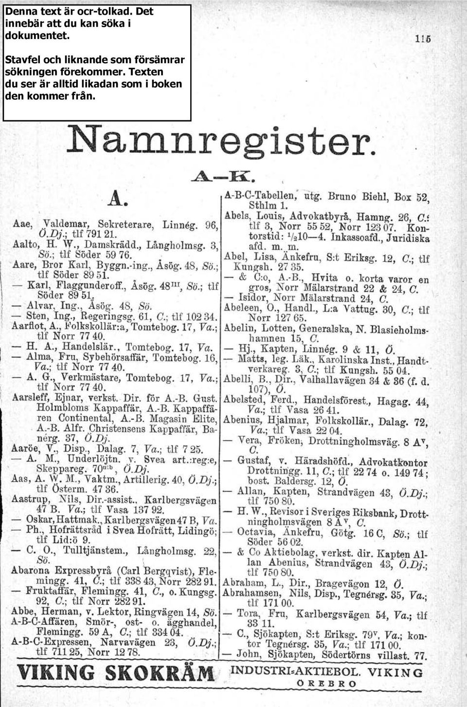 ; Abel, Lisa, Änkefru, Kungsh, 2735. S:t Eriksg. 12, C.; tlf tlf Söder 89 51.. & C:o, A. B., Hvita o. korta varor en Karl, Flaggunderoff., Asög. 48 I1I, Sö.; tlf gros, Norr Mälarstrand 22 & 24, C.