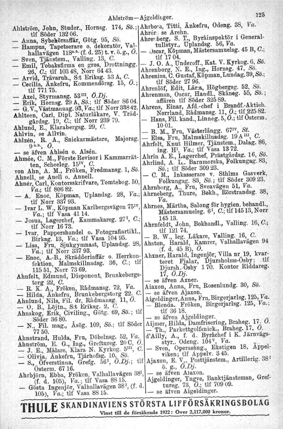 stem."Va11ing. 13, C. Emil, Tobaksfirnia en gros, Drottningg. tlf 1704. J. O. A., Underoff., Kat. V. Kyrkog. 6, Sö. 26, C.; tlf 10348, Norr 6443. Ahrenborg, N. E., Ing., Hornsg. 47, Sö.