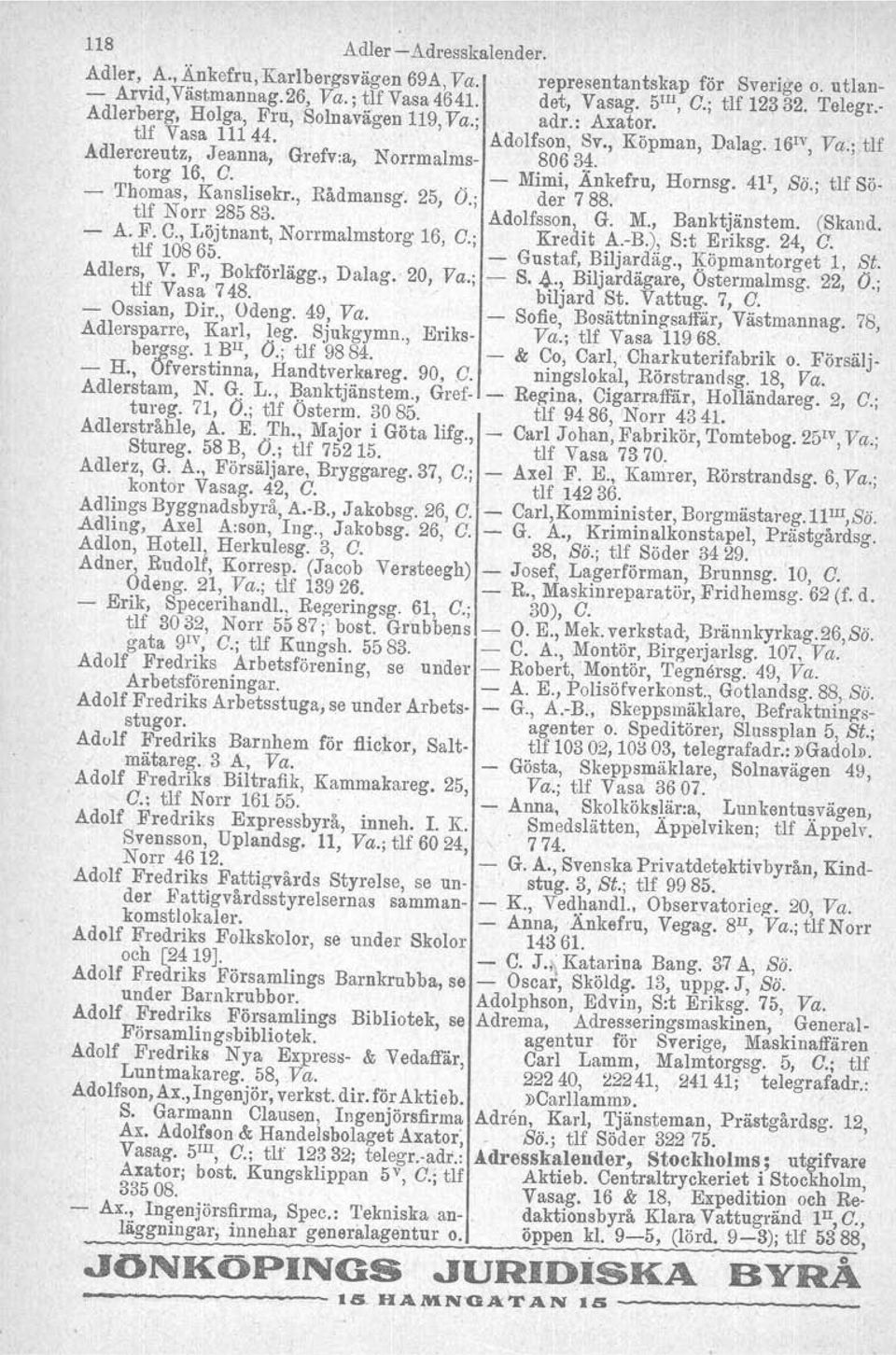 .. Mimi, Änkefru, Hornsg. 4F, Sö.; tlf Sö Thomas, Kanslisekr., Rådmansg. 25, O.; der 788., tif Non 28583. Adolfsson, G. M., Banktjänstem. (Skand. A. F. C., Löjtnant, Nonmalmstorg 16, C.; Kredit A.