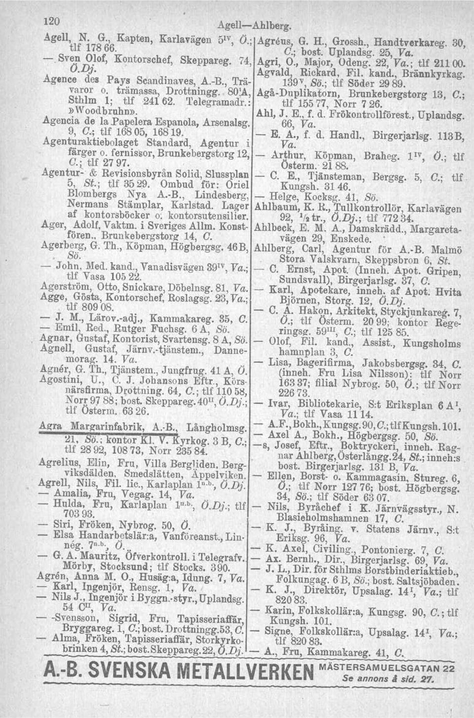 \, Agå Duplikatorn, Brunkebergstorg 13, O.; Sthlm l; tlf241 62. 'l'elegramadr.i] tlf 155 77, Norr 726.»W ood bruhn». Ahl, J. E., f. d. Frökontrollförest., Uplandsg. Agencia de la.
