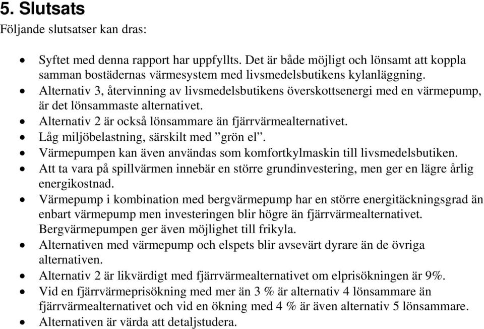 Låg miljöbelastning, särskilt med grön el. Värmepumpen kan även användas som komfortkylmaskin till livsmedelsbutiken.