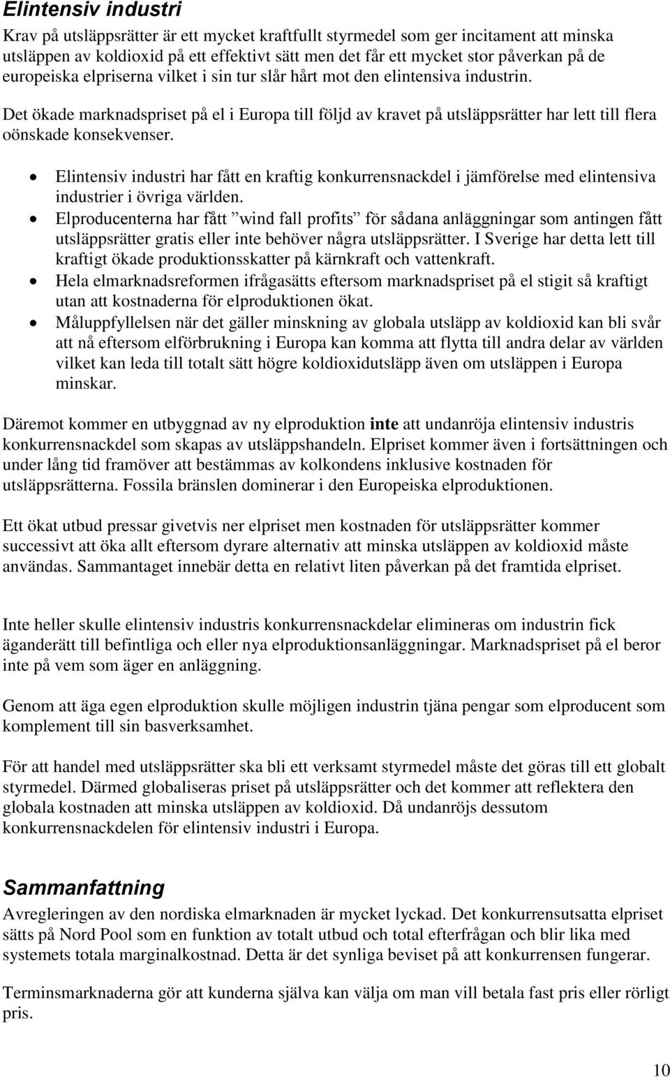 Det ökade marknadspriset på el i Europa till följd av kravet på utsläppsrätter har lett till flera oönskade konsekvenser.