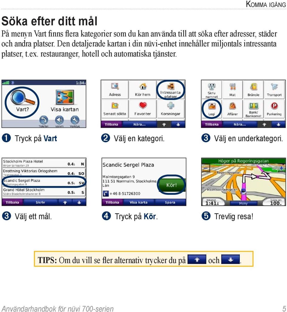 Den detaljerade kartan i din nüvi-enhet innehåller miljontals intressanta platser, t.ex.