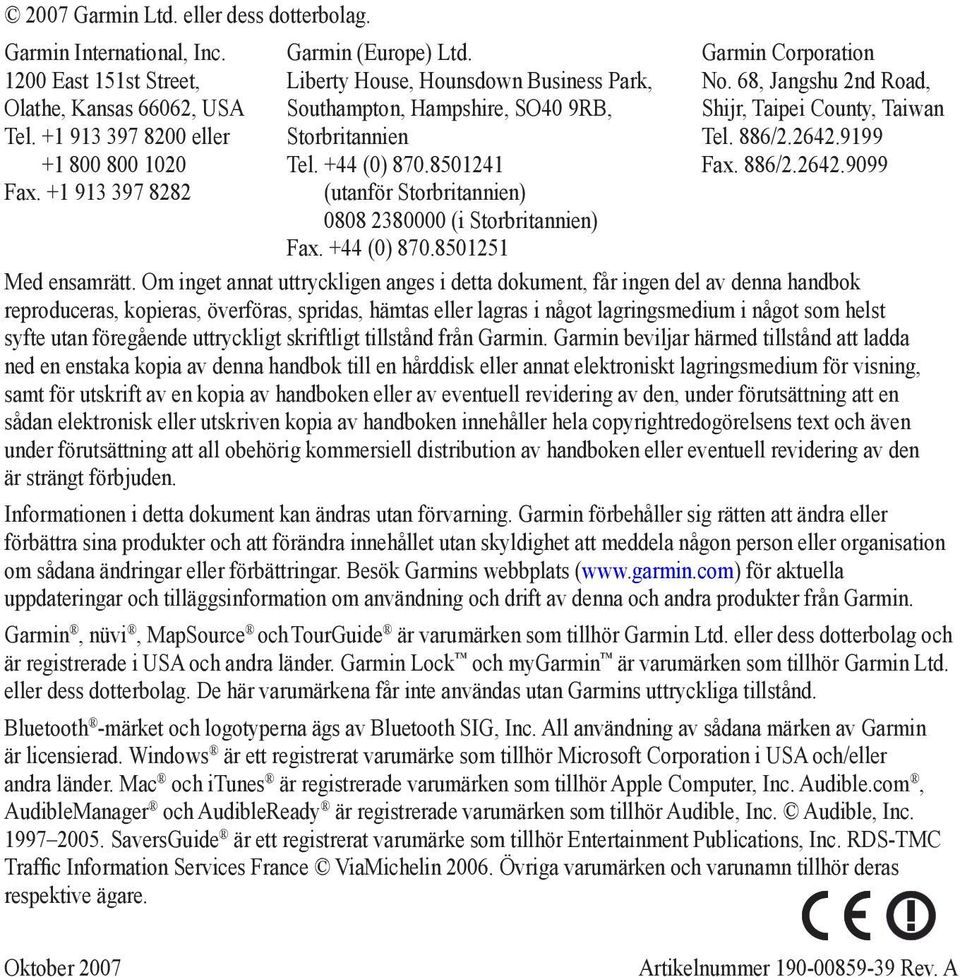 8501241 (utanför Storbritannien) 0808 2380000 (i Storbritannien) Fax. +44 (0) 870.8501251 Garmin Corporation No. 68, Jangshu 2nd Road, Shijr, Taipei County, Taiwan Tel. 886/2.2642.9199 Fax. 886/2.2642.9099 Med ensamrätt.