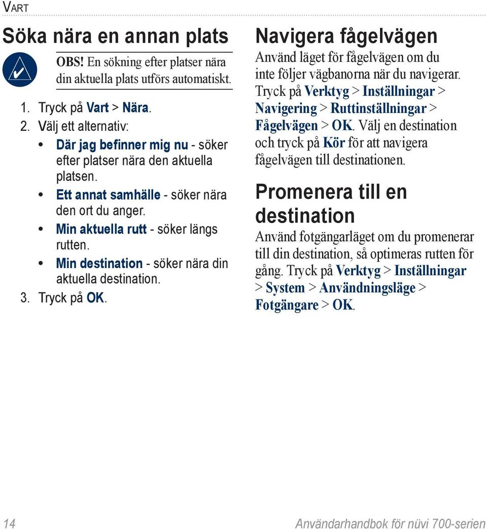 Min destination - söker nära din aktuella destination. 3. Tryck på OK. Navigera fågelvägen Använd läget för fågelvägen om du inte följer vägbanorna när du navigerar.