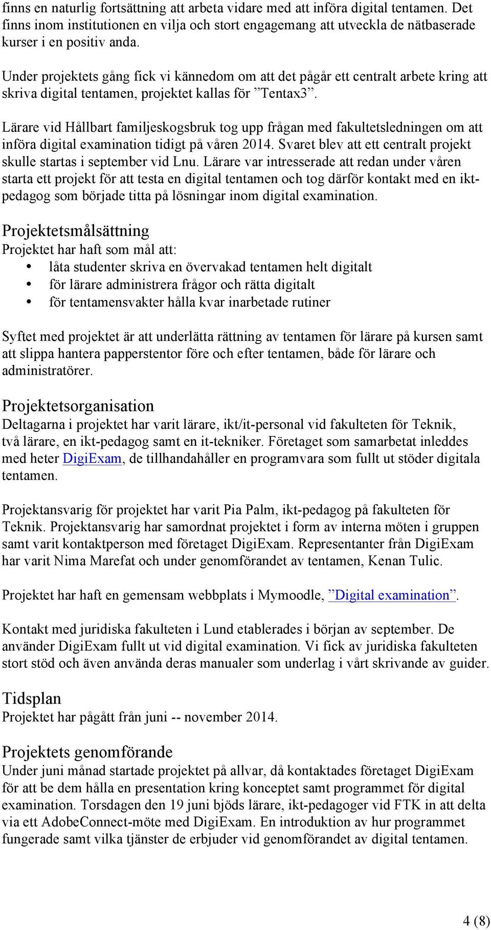 Lärare vid Hållbart familjeskogsbruk tog upp frågan med fakultetsledningen om att införa digital examination tidigt på våren 2014.