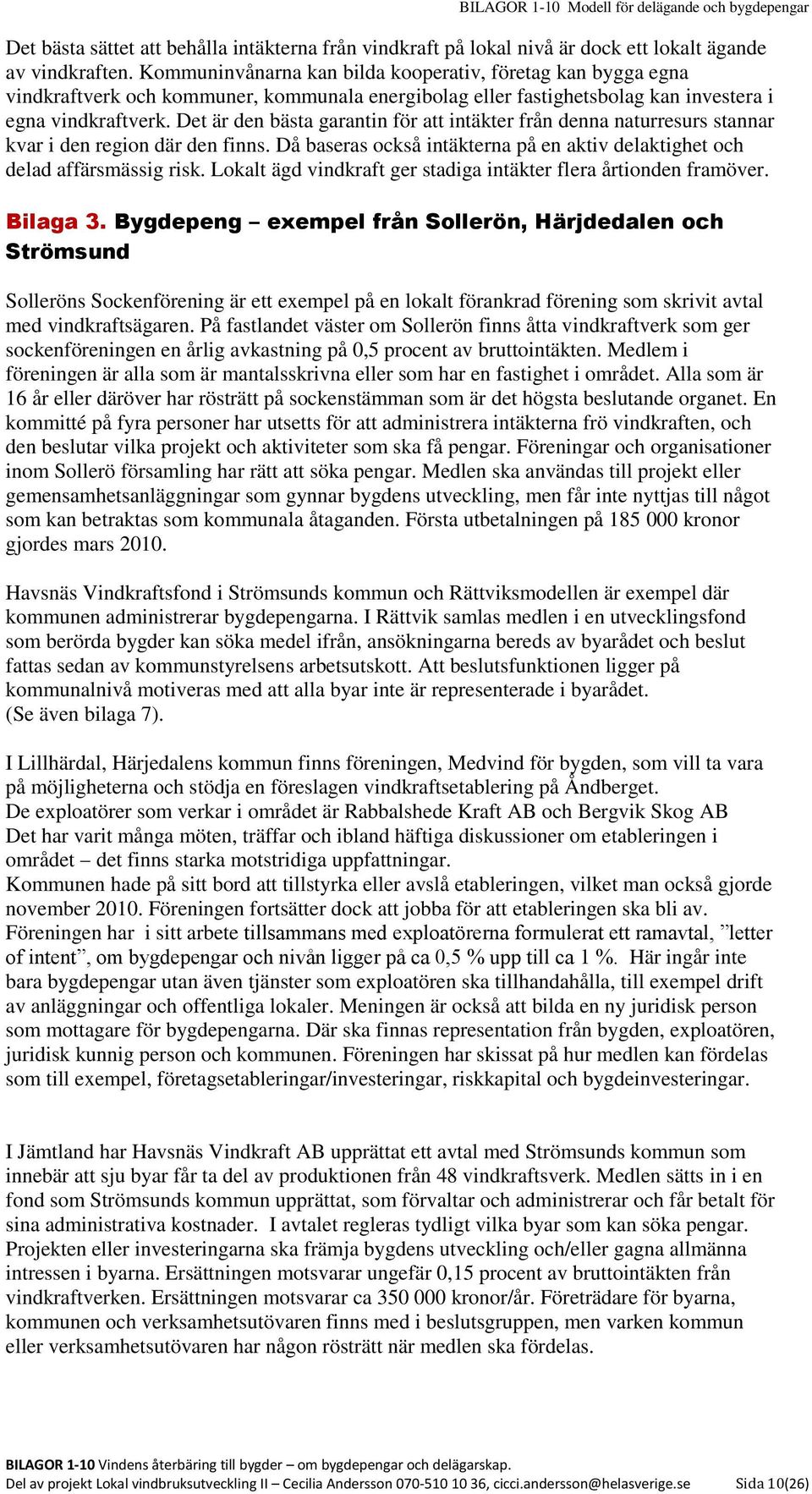 Det är den bästa garantin för att intäkter från denna naturresurs stannar kvar i den region där den finns. Då baseras också intäkterna på en aktiv delaktighet och delad affärsmässig risk.