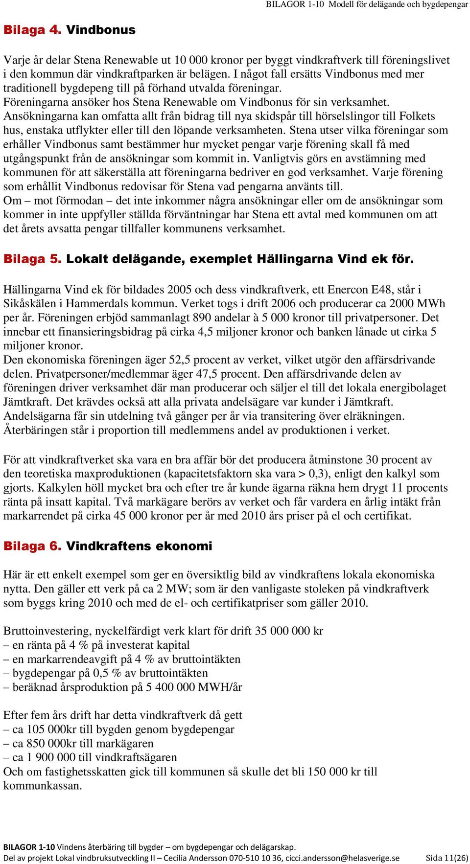 Ansökningarna kan omfatta allt från bidrag till nya skidspår till hörselslingor till Folkets hus, enstaka utflykter eller till den löpande verksamheten.