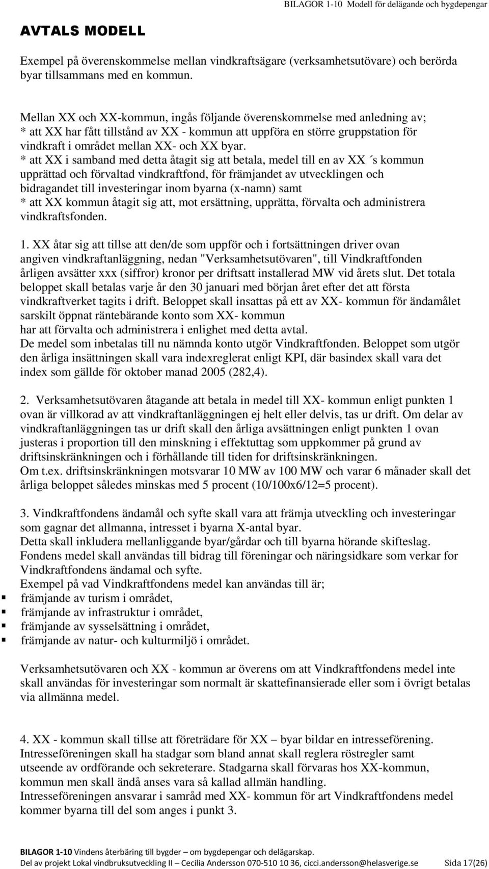 * att XX i samband med detta åtagit sig att betala, medel till en av XX s kommun upprättad och förvaltad vindkraftfond, för främjandet av utvecklingen och bidragandet till investeringar inom byarna