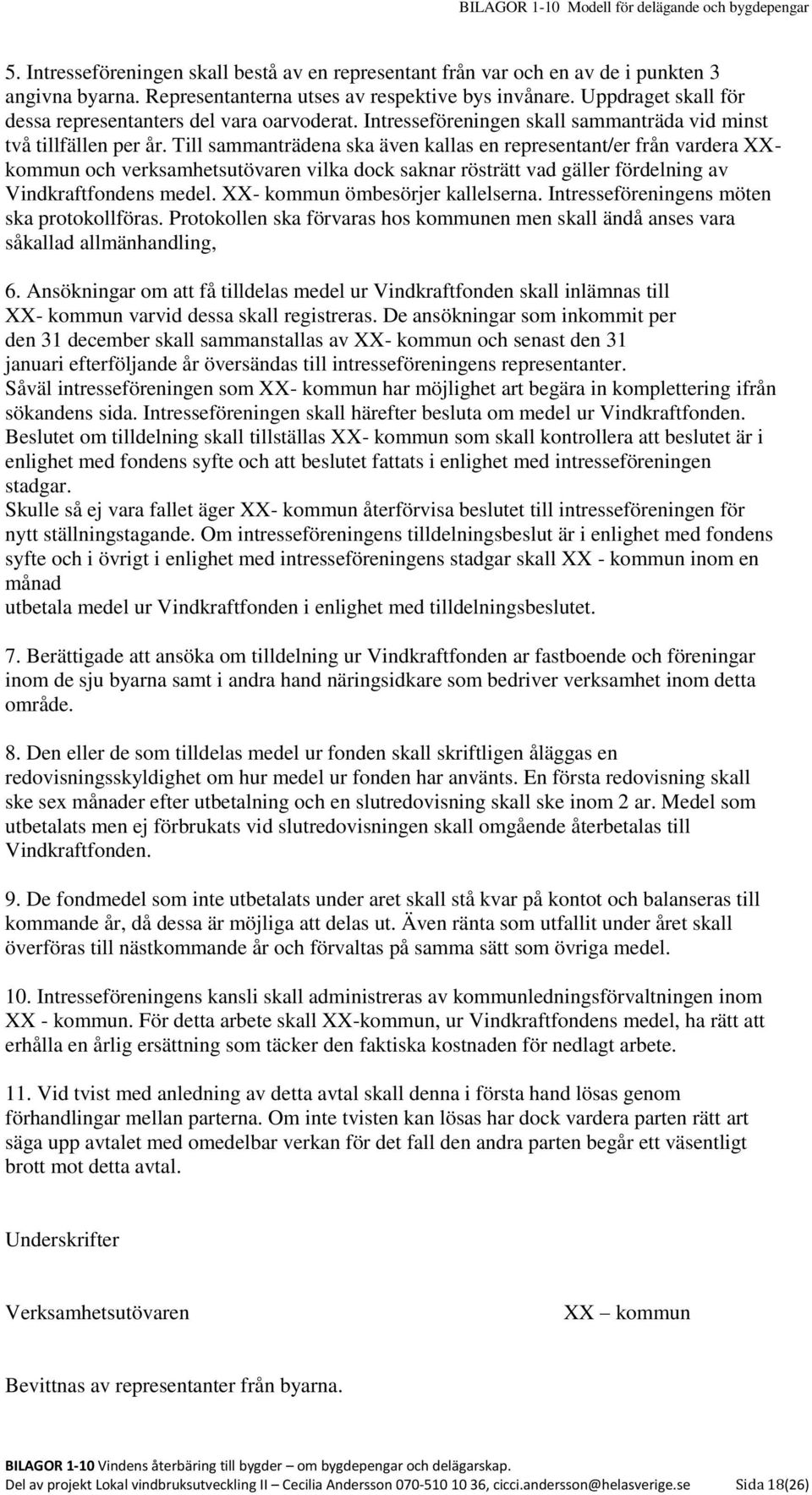 Till sammanträdena ska även kallas en representant/er från vardera XXkommun och verksamhetsutövaren vilka dock saknar rösträtt vad gäller fördelning av Vindkraftfondens medel.