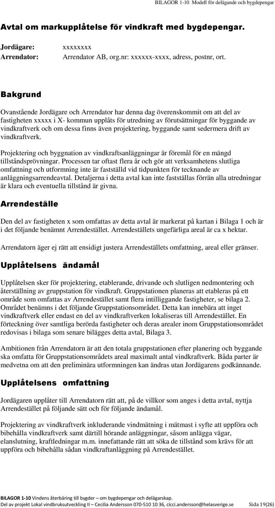 dessa finns även projektering, byggande samt sedermera drift av vindkraftverk. Projektering och byggnation av vindkraftsanläggningar är föremål för en mängd tillståndsprövningar.