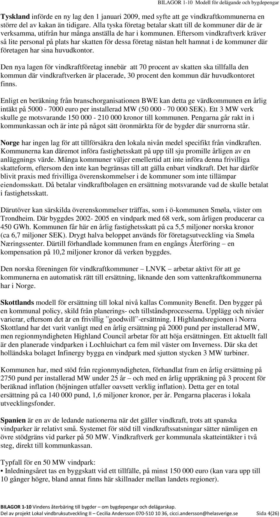 Eftersom vindkraftverk kräver så lite personal på plats har skatten för dessa företag nästan helt hamnat i de kommuner där företagen har sina huvudkontor.