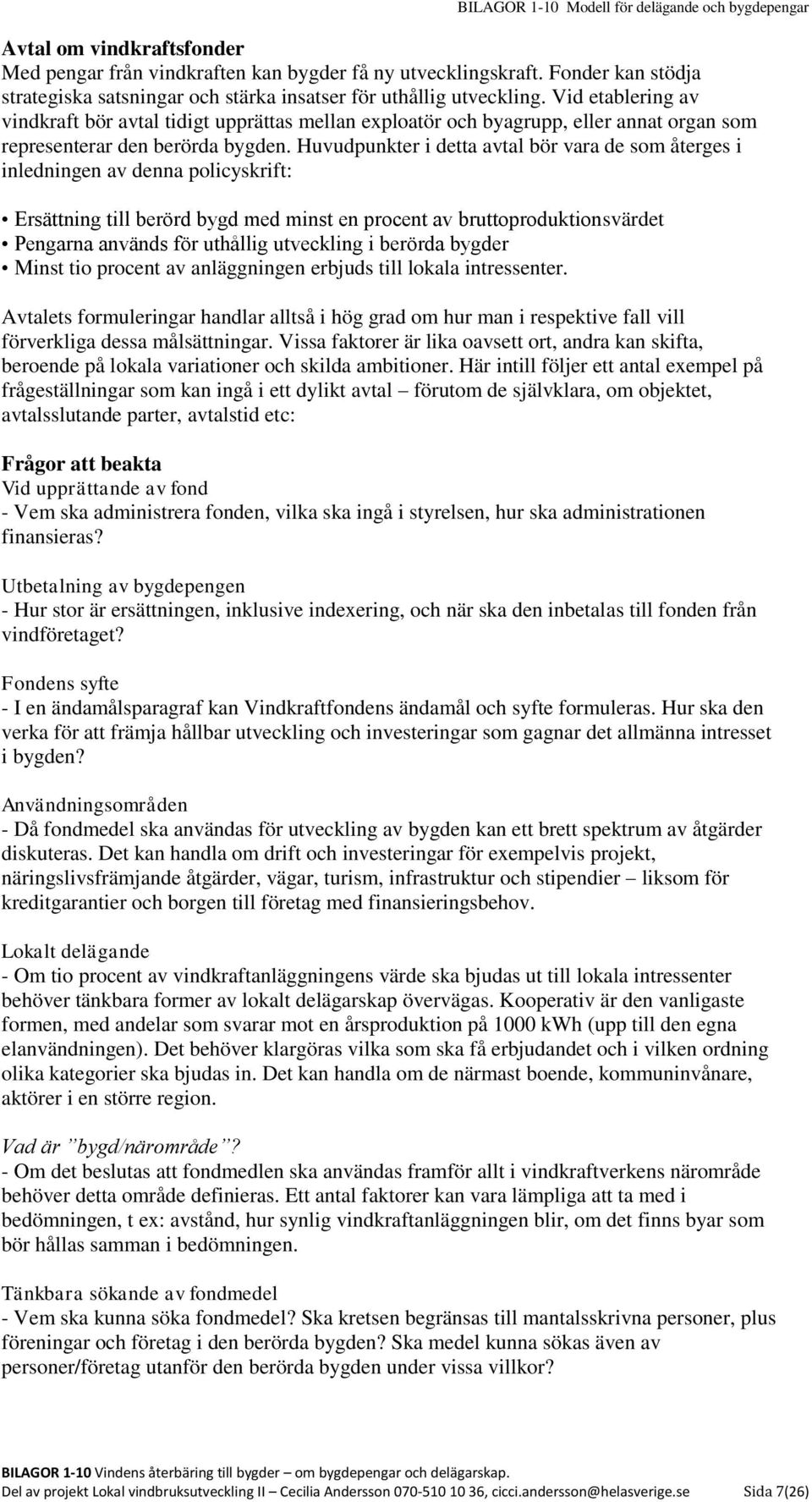 Huvudpunkter i detta avtal bör vara de som återges i inledningen av denna policyskrift: Ersättning till berörd bygd med minst en procent av bruttoproduktionsvärdet Pengarna används för uthållig