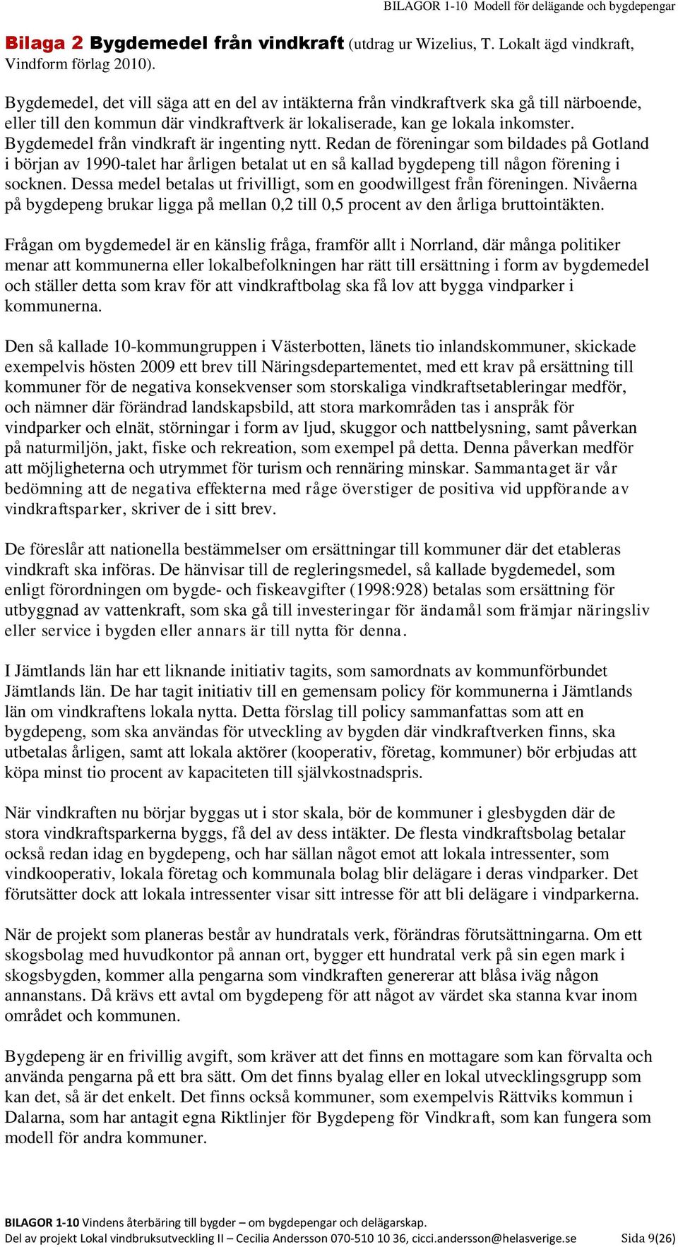 Bygdemedel från vindkraft är ingenting nytt. Redan de föreningar som bildades på Gotland i början av 1990-talet har årligen betalat ut en så kallad bygdepeng till någon förening i socknen.