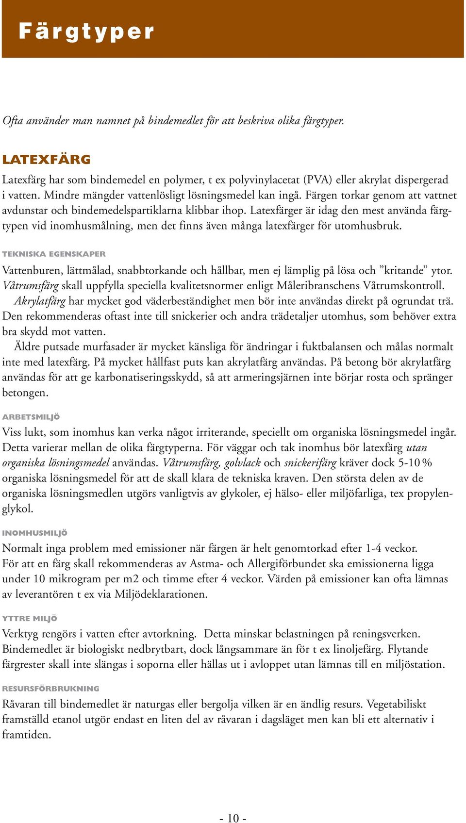 Latexfärger är idag den mest använda färgtypen vid inomhusmålning, men det finns även många latexfärger för utomhusbruk.