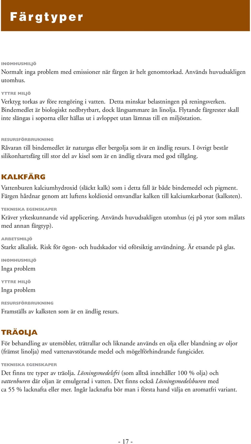 Flytande färgrester skall inte slängas i soporna eller hällas ut i avloppet utan lämnas till en miljöstation.