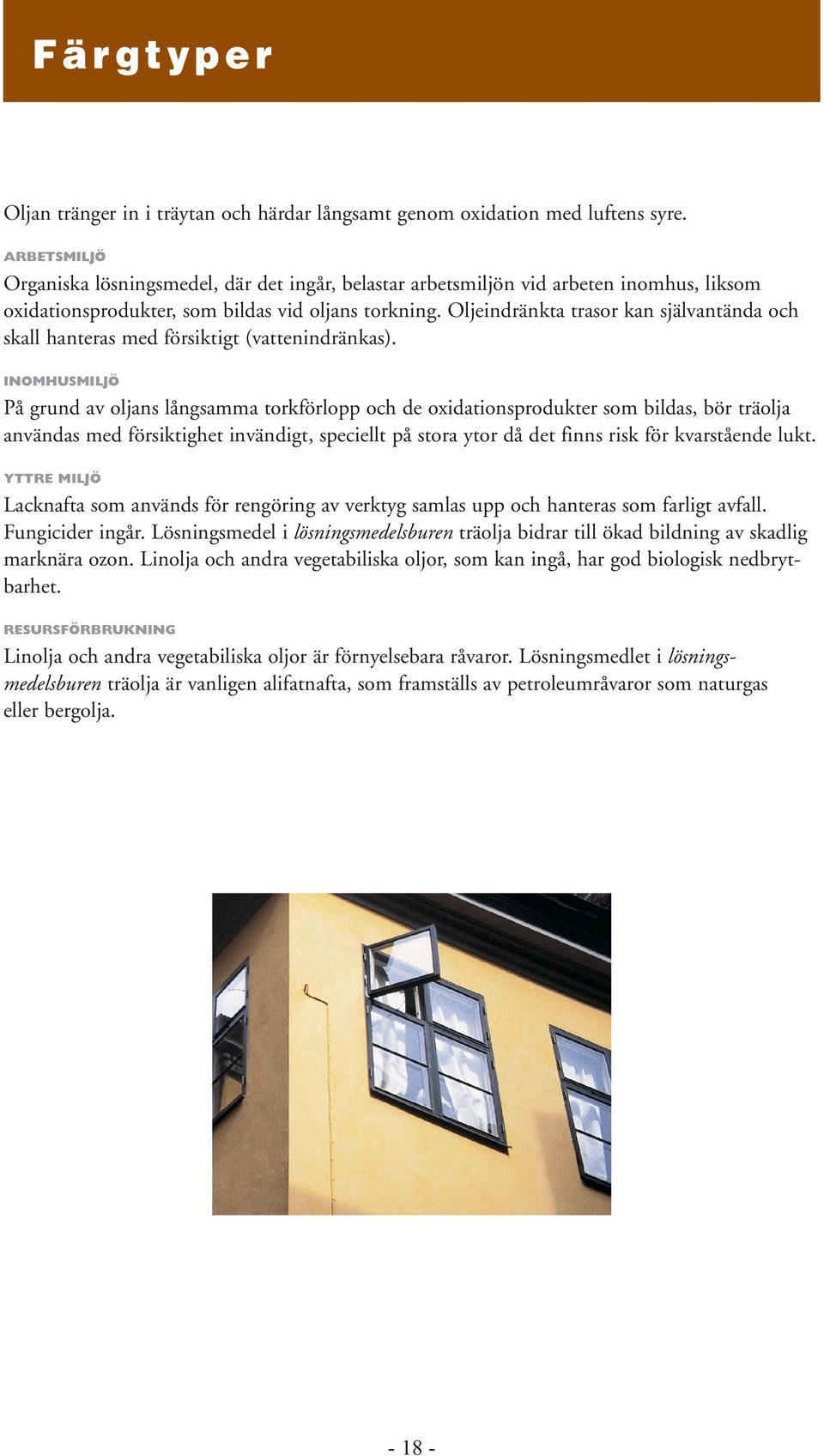 Oljeindränkta trasor kan självantända och skall hanteras med försiktigt (vattenindränkas).