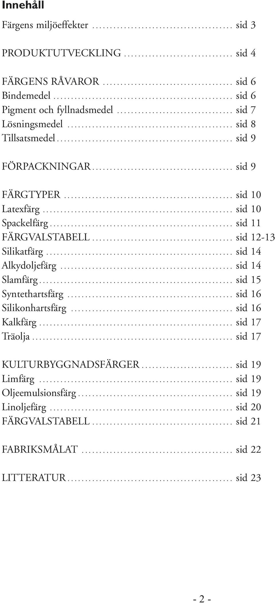 ................................................. sid 9 FÖRPACKNINGAR........................................ sid 9 FÄRGTYPER................................................ sid 10 Latexfärg.