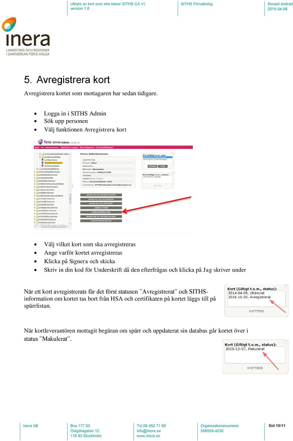 Signera och skicka Skriv in din kod för Underskrift då den efterfrågas och klicka på Jag skriver under När ett kort avregistrerats får det först statusen