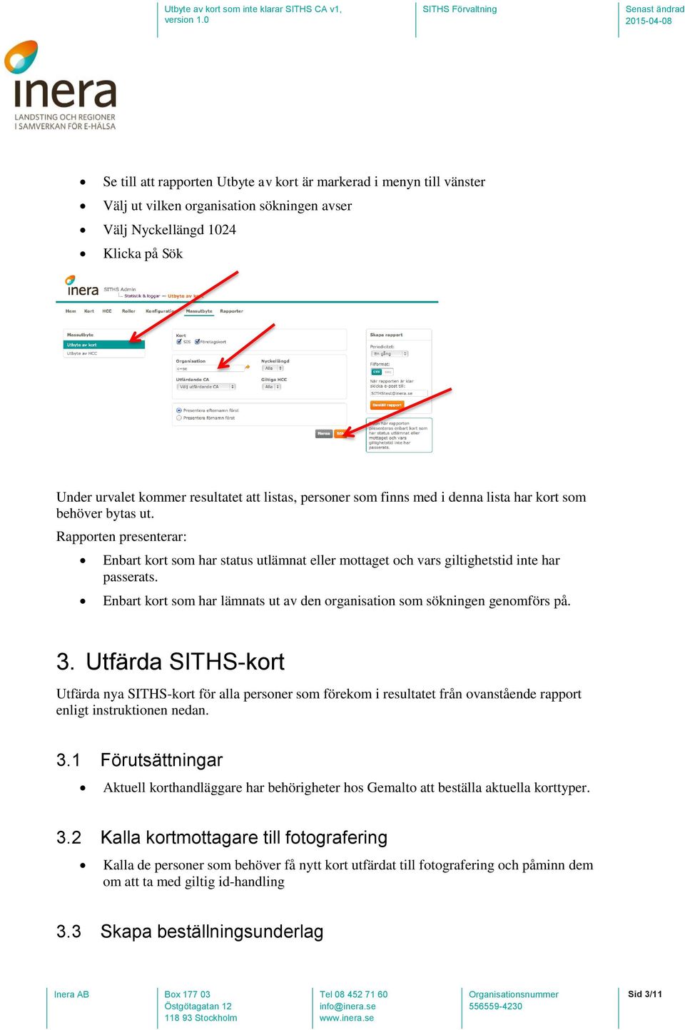 Enbart kort som har lämnats ut av den organisation som sökningen genomförs på. 3.