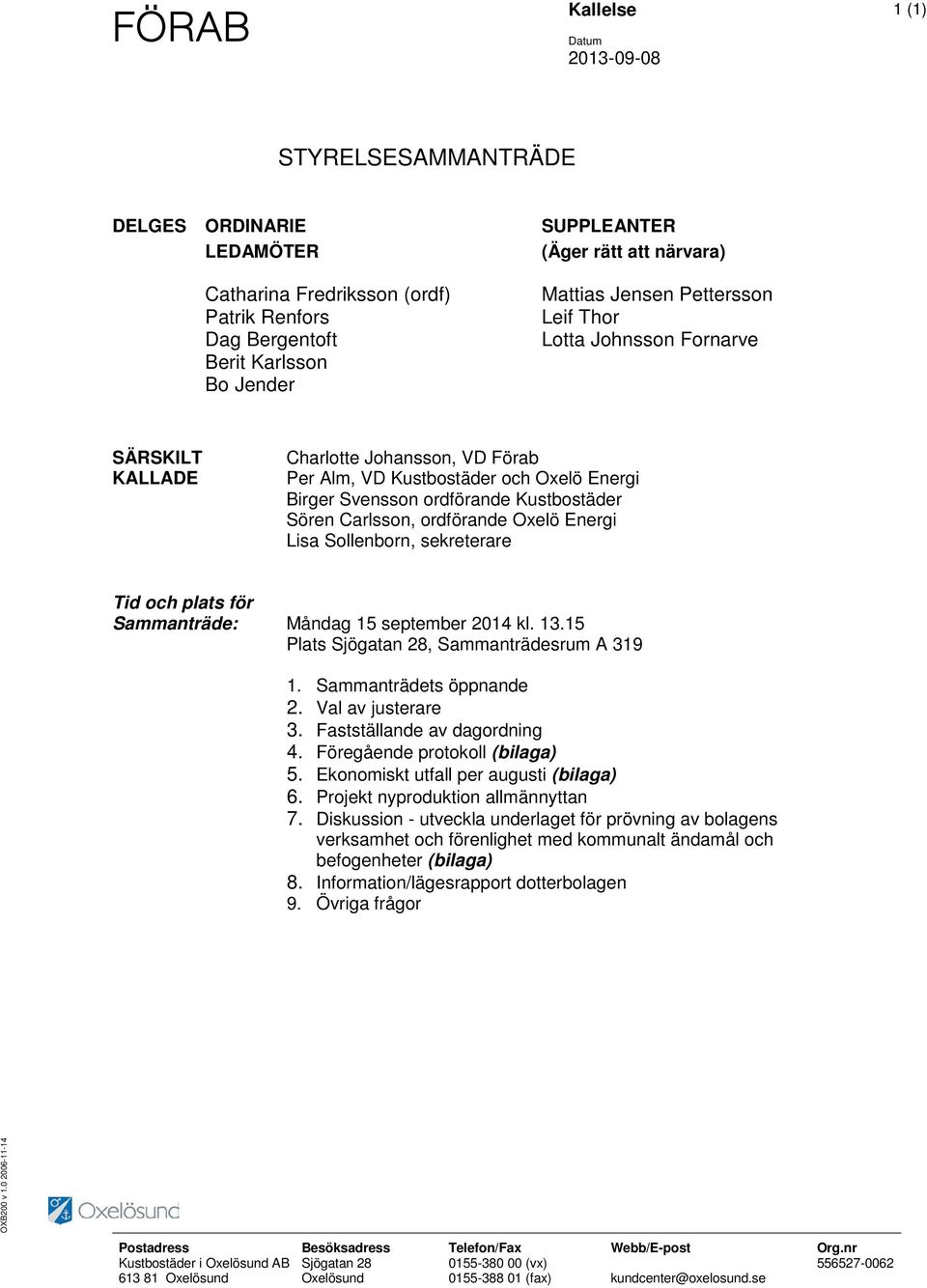 Sören Carlsson, ordförande Oxelö Energi Lisa Sollenborn, sekreterare Tid och plats för Sammanträde: Måndag 15 september 2014 kl. 13.15 Plats Sjögatan 28, Sammanträdesrum A 319 1.