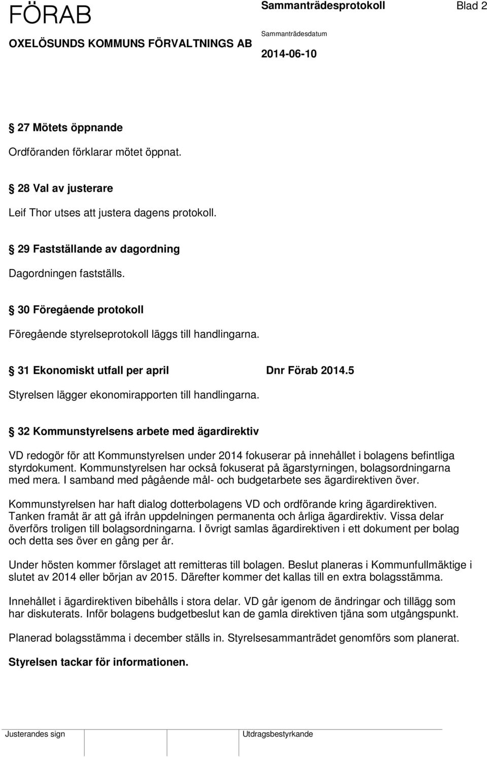 31 Ekonomiskt utfall per april Dnr Förab 2014.5 Styrelsen lägger ekonomirapporten till handlingarna.