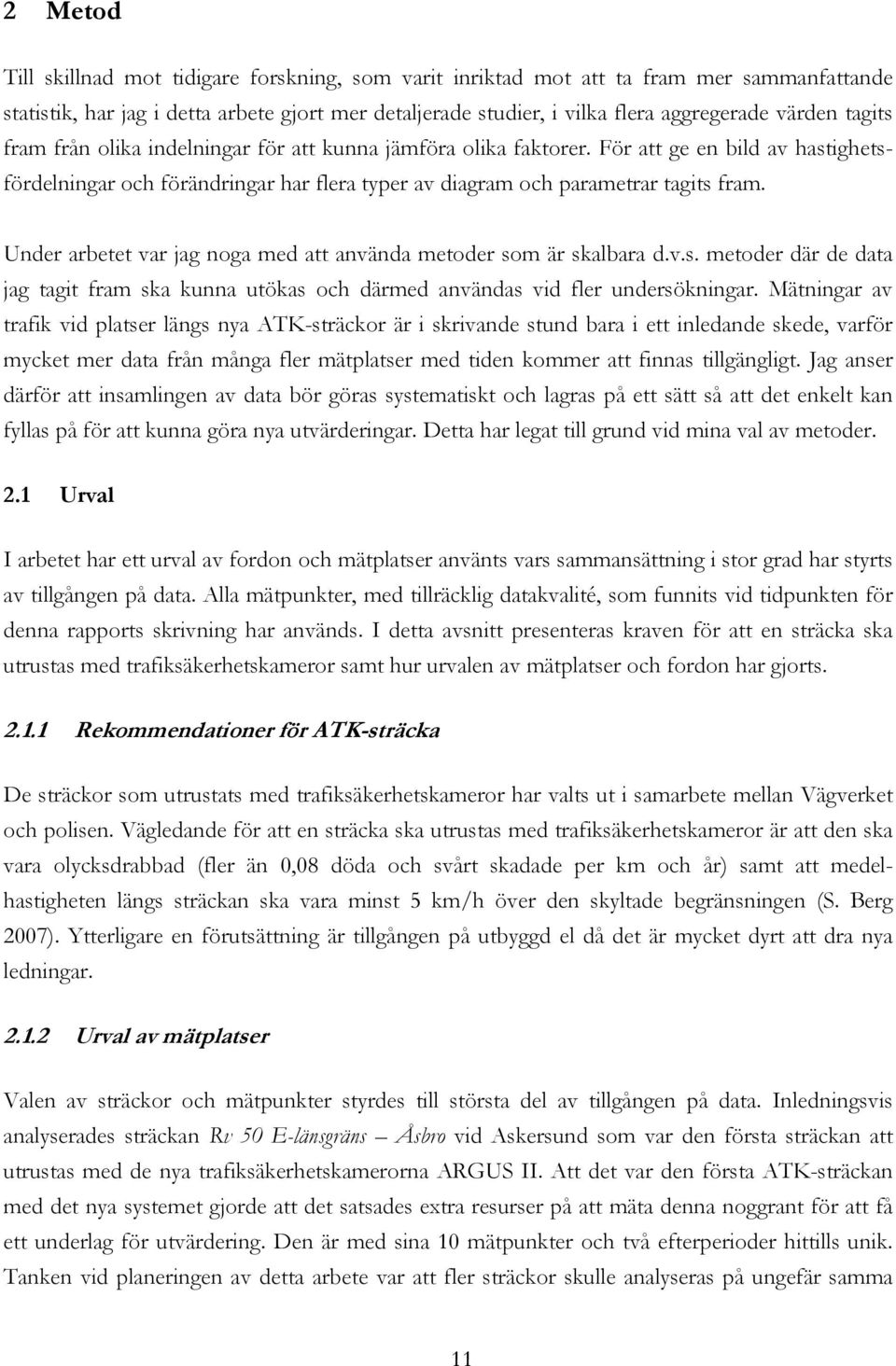 Under arbetet var jag noga med att använda metoder som är skalbara d.v.s. metoder där de data jag tagit fram ska kunna utökas och därmed användas vid fler undersökningar.