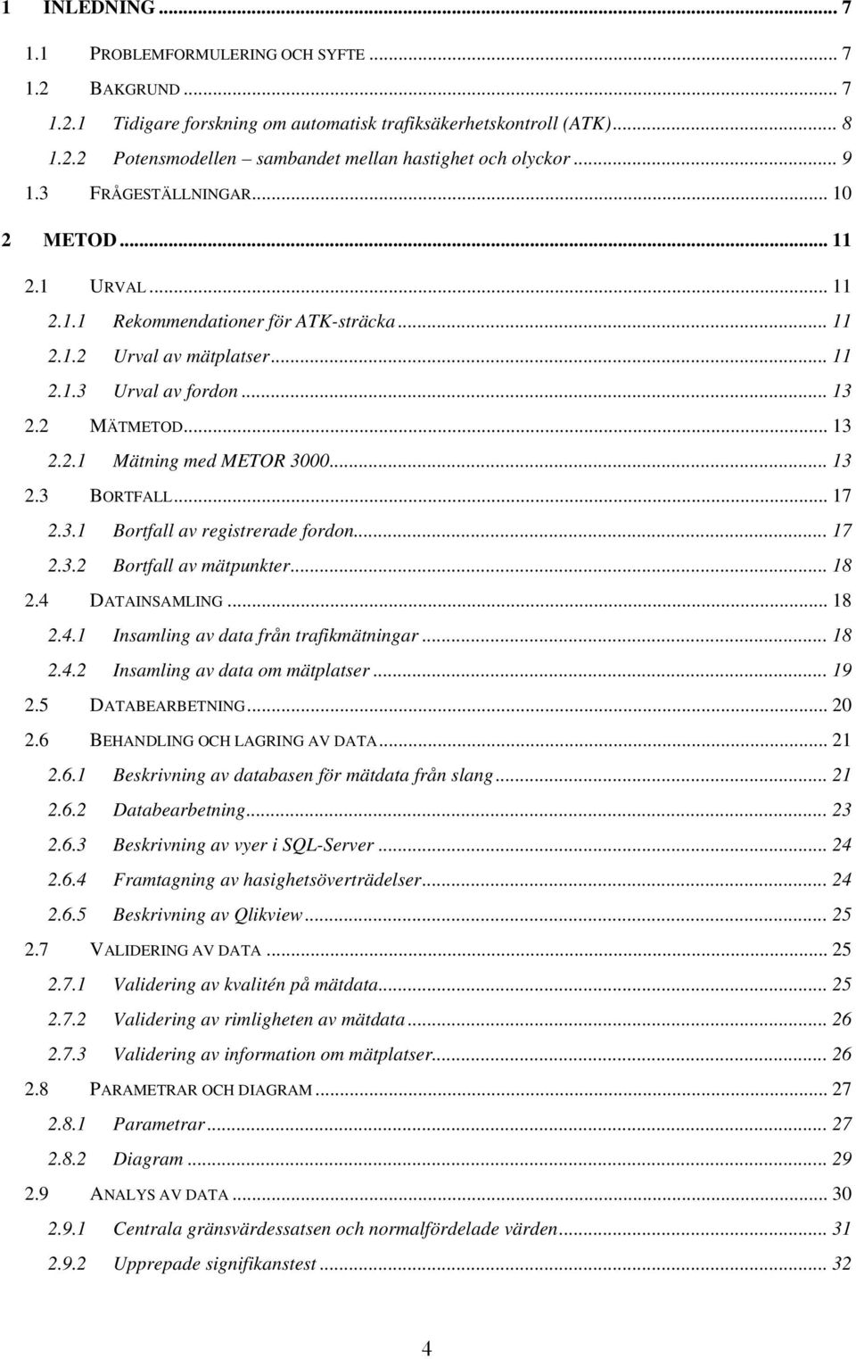 .. 13 2.3 BORTFALL... 17 2.3.1 Bortfall av registrerade fordon... 17 2.3.2 Bortfall av mätpunkter... 18 2.4 DATAINSAMLING... 18 2.4.1 Insamling av data från trafikmätningar... 18 2.4.2 Insamling av data om mätplatser.