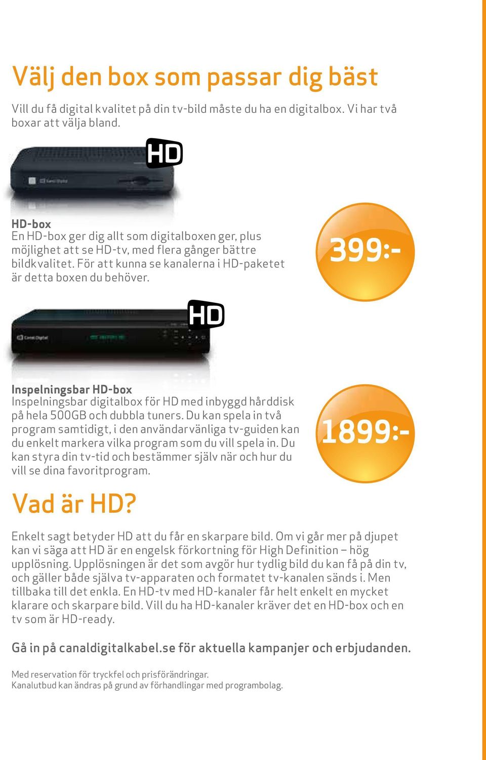 Inspelningsbar HD-box Inspelningsbar digitalbox för HD med inbyggd hårddisk på hela 500GB och dubbla tuners.