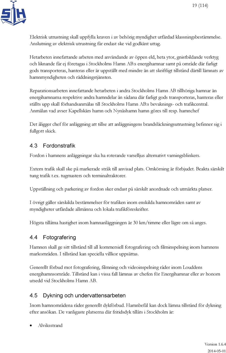 transporteras, hanteras eller är uppställt med mindre än att skriftligt tillstånd därtill lämnats av hamnmyndigheten och räddningstjänsten.