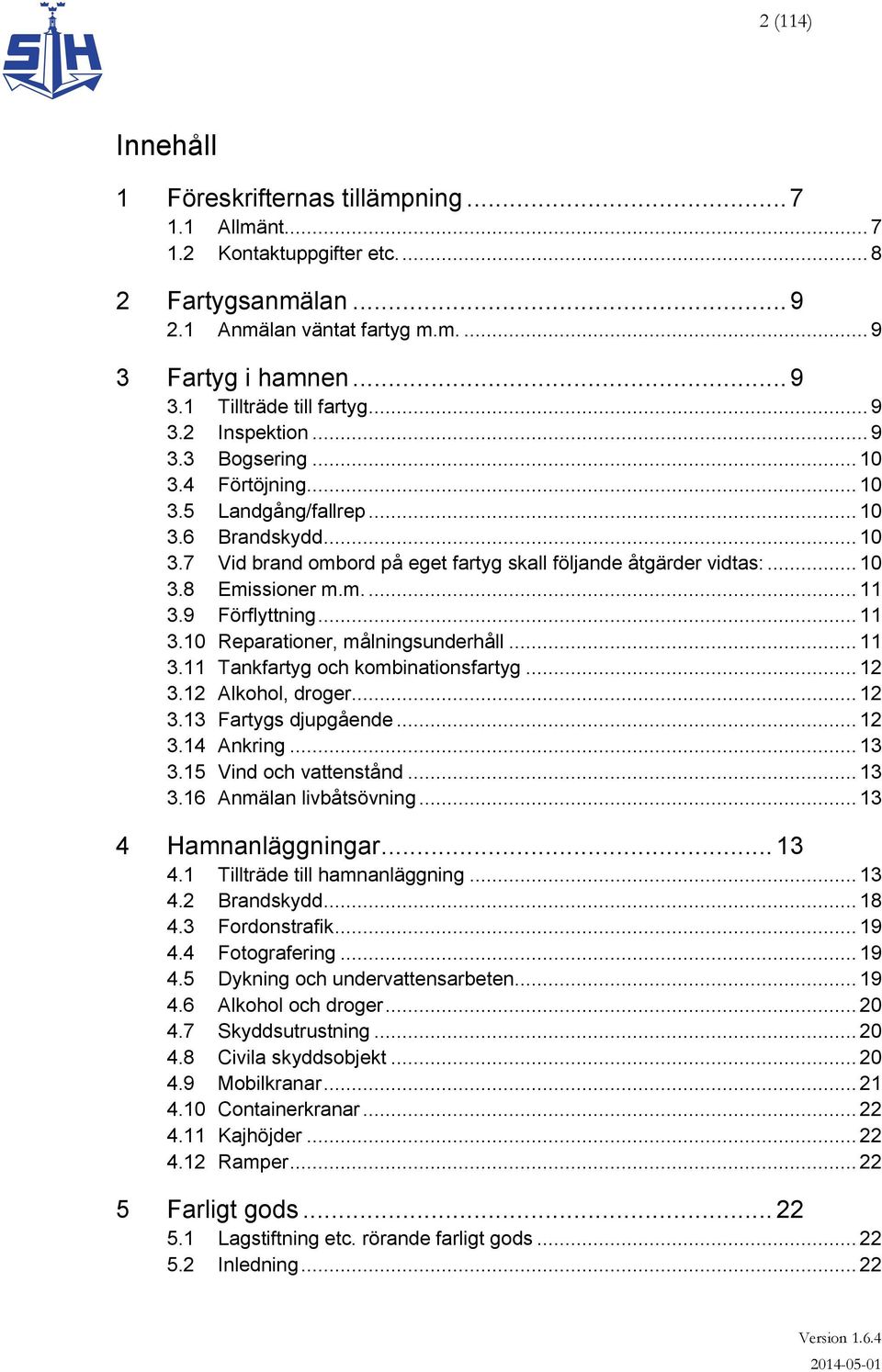 m.... 11 3.9 Förflyttning... 11 3.10 Reparationer, målningsunderhåll... 11 3.11 Tankfartyg och kombinationsfartyg... 12 3.12 Alkohol, droger... 12 3.13 Fartygs djupgående... 12 3.14 Ankring... 13 3.
