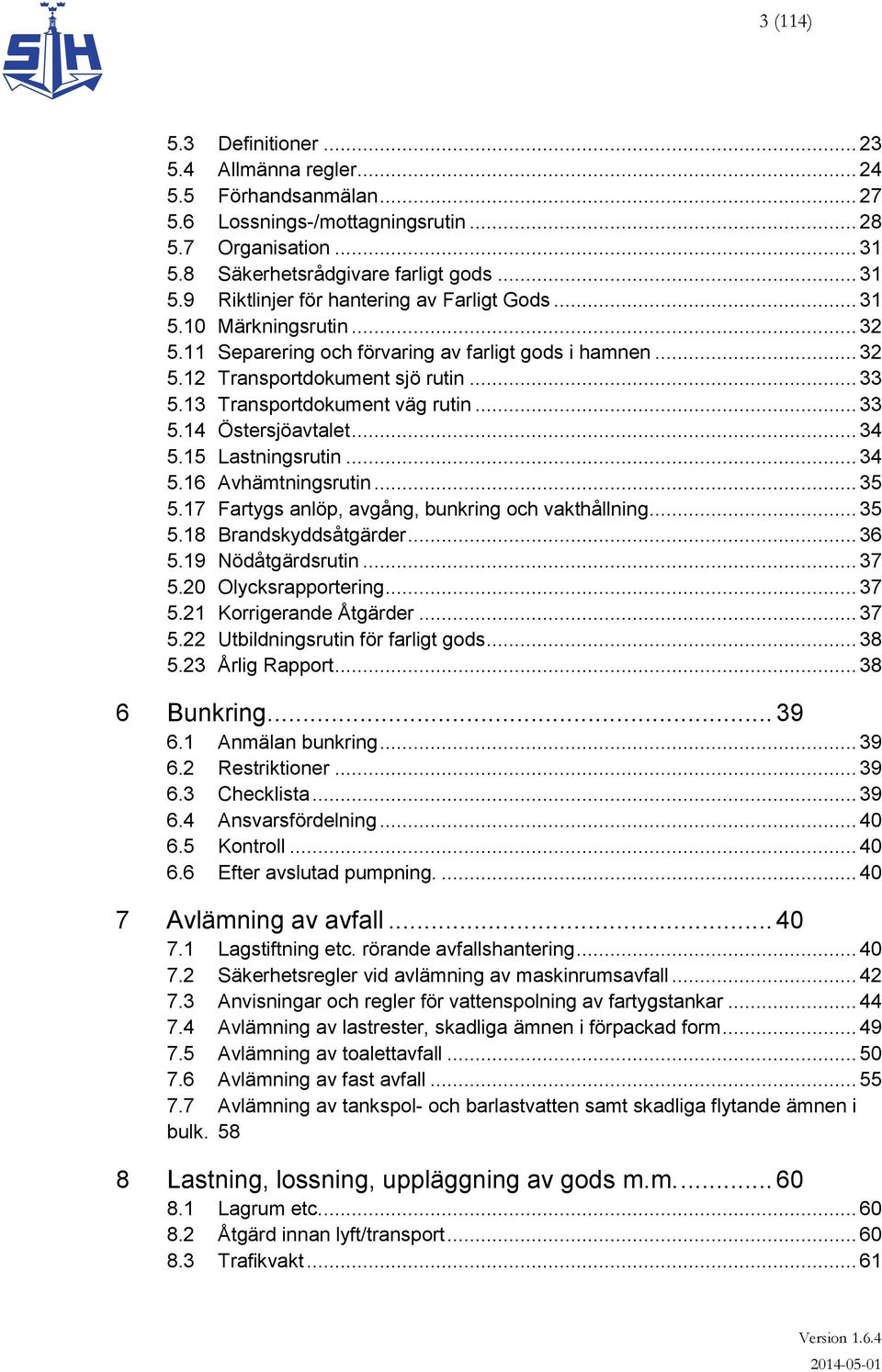 15 Lastningsrutin... 34 5.16 Avhämtningsrutin... 35 5.17 Fartygs anlöp, avgång, bunkring och vakthållning... 35 5.18 Brandskyddsåtgärder... 36 5.19 Nödåtgärdsrutin... 37 5.20 Olycksrapportering... 37 5.21 Korrigerande Åtgärder.