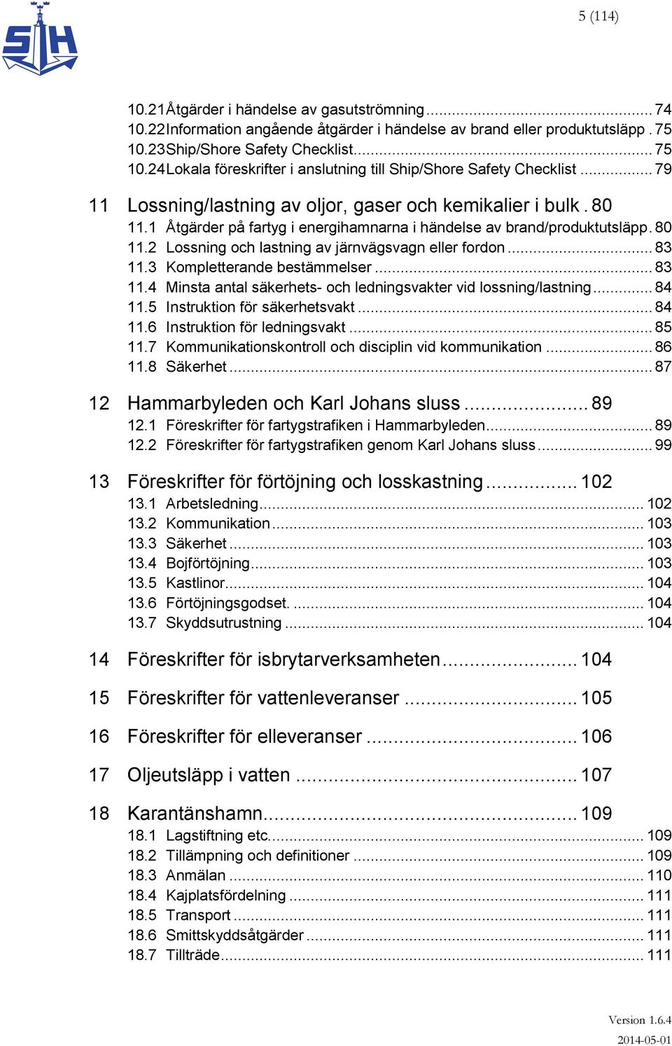1 Åtgärder på fartyg i energihamnarna i händelse av brand/produktutsläpp. 80 11.2 Lossning och lastning av järnvägsvagn eller fordon... 83 11.