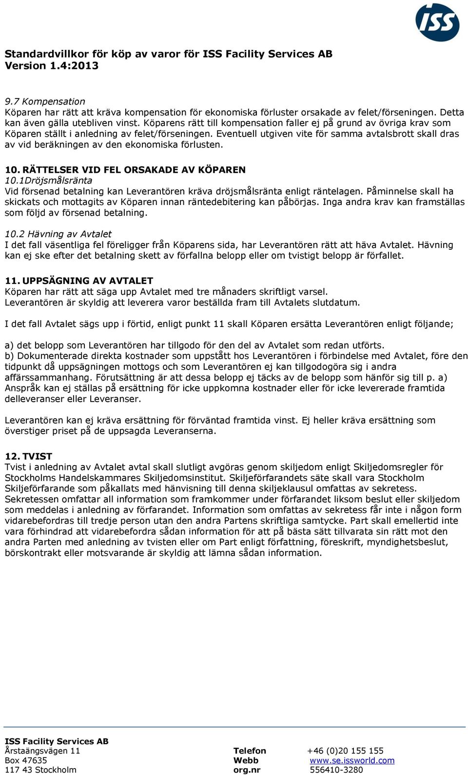 Eventuell utgiven vite för samma avtalsbrott skall dras av vid beräkningen av den ekonomiska förlusten. 10. RÄTTELSER VID FEL ORSAKADE AV KÖPAREN 10.