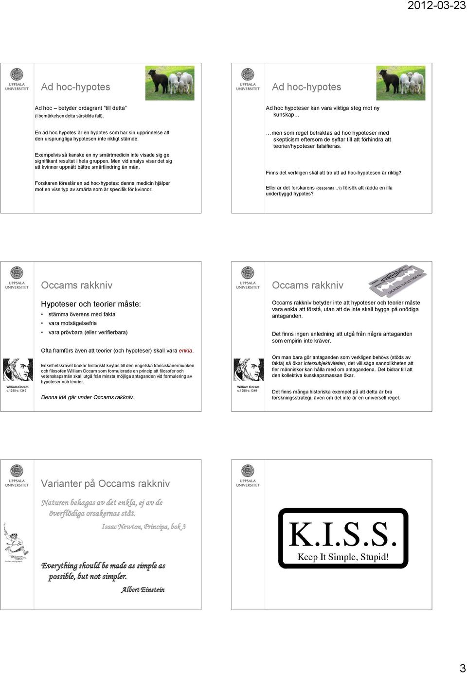 Exempelvis så kanske en ny smärtmedicin inte visade sig ge signifikant resultat i hela gruppen. Men vid analys visar det sig att kvinnor uppnått bättre smärtlindring än män.