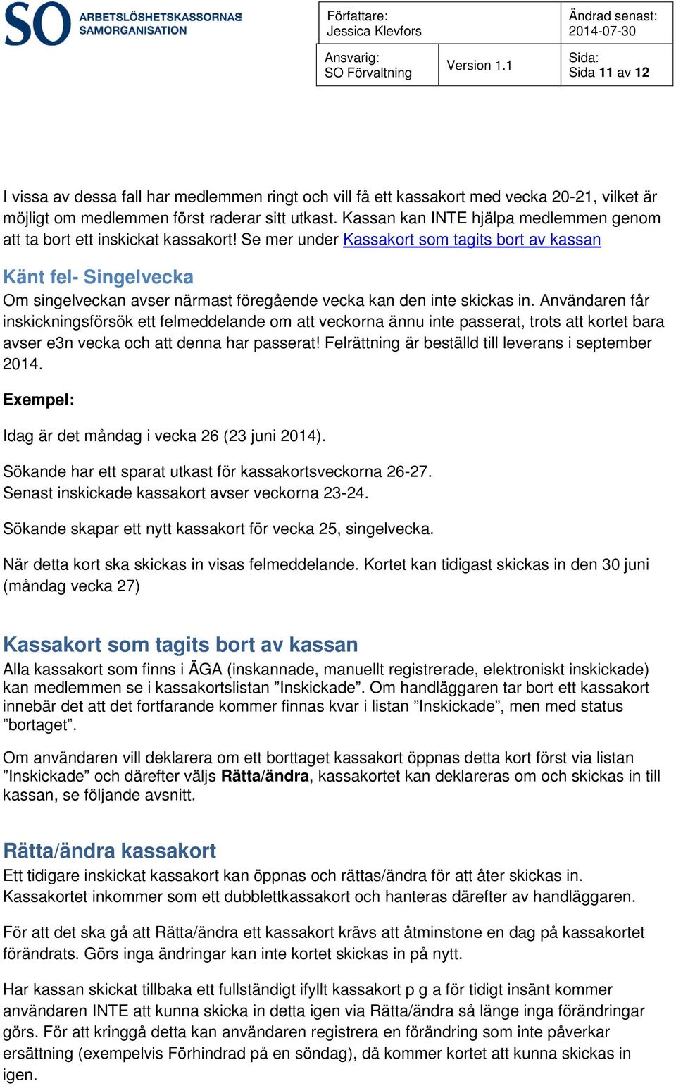 Se mer under Kassakort som tagits bort av kassan Känt fel- Singelvecka Om singelveckan avser närmast föregående vecka kan den inte skickas in.